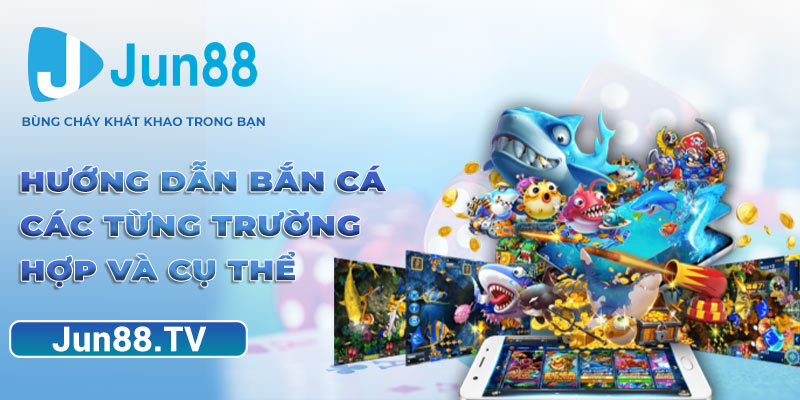 Hướng dẫn bắn cá từng trường hợp và cụ thể