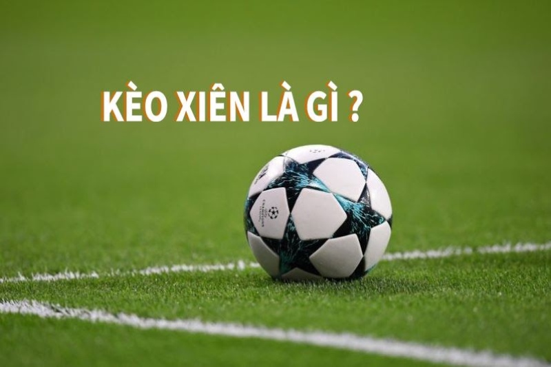Sơ lược về kèo xiên cá độ bóng đá trực tuyến 